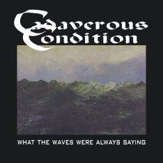 Cadaverous Condition : What the Waves Were Always Saying
